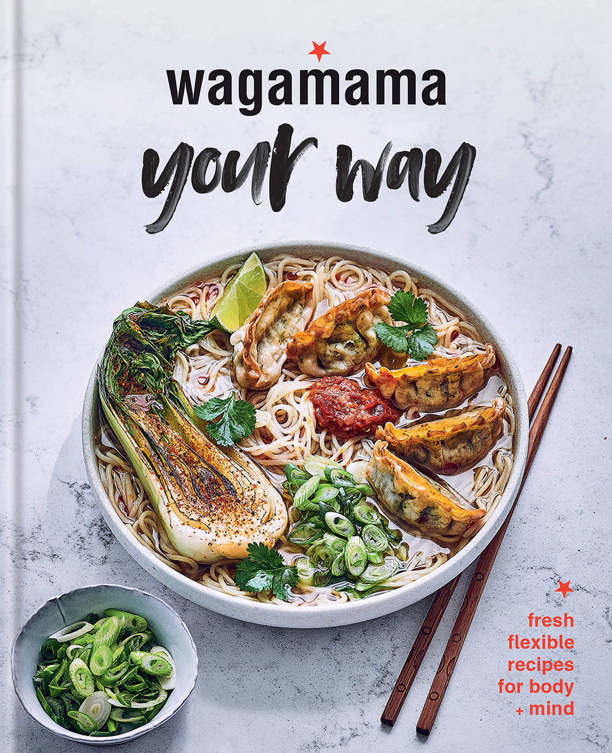 Wagamama Your Way: Fresh Flexible Recipes for Body + Mind - Steve Mangleshot
