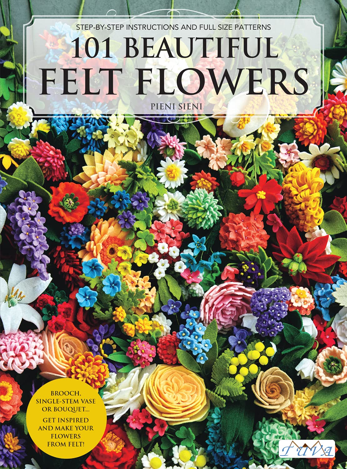 101 Beautiful Felt Flowers: Step-by-Step Instructions and Full Size Patterns - Pieni Sieni