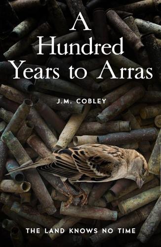 A Hundred Years to Arras by J. M. Cobley (Paperback)