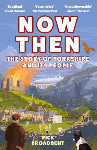 Now Then: The Story of Yorkshire and its People by Rick Broadbent (Paperback)