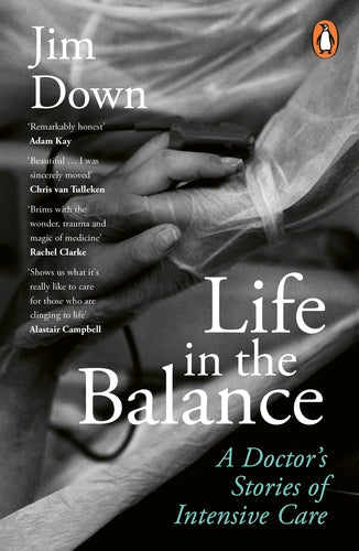 Life in the Balance: A Doctor’s Stories of Intensive Care - Jim Down