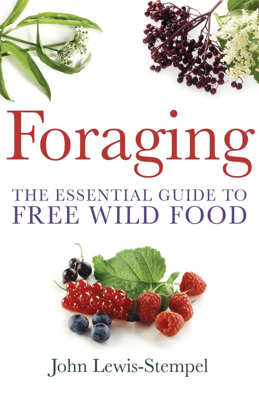 Foraging: A Practical Guide to Finding & Preparing Free Wild Food - John Lewis-Stempel