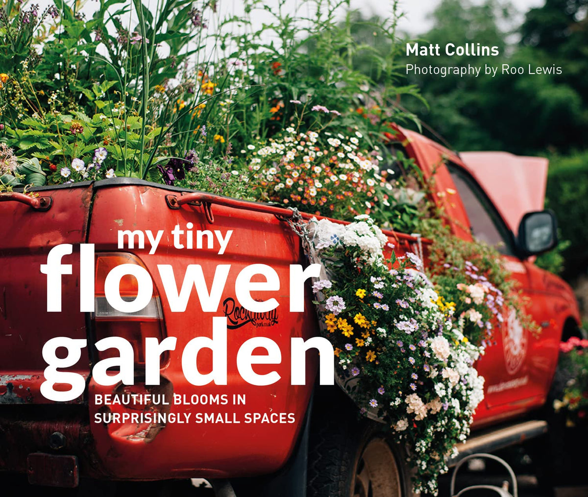 My Tiny Flower Garden: Beautiful Blooms in Surprisingly Small Spaces - Matt Collins