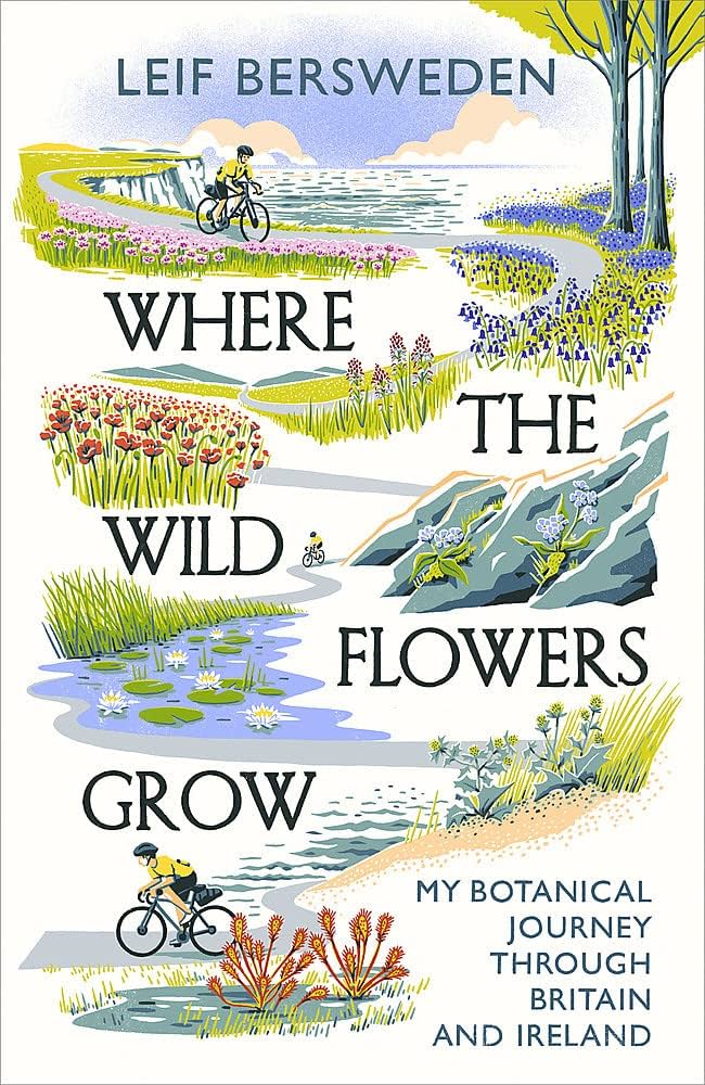 Where the Wild Flowers Grow: My Botanical Journey Through Britain and Ireland - Leif Bersweden