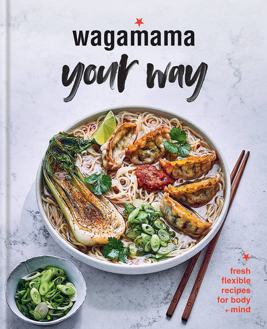Wagamama Your Way: Fresh Flexible Recipes for Body + Mind - Steve Mangleshot