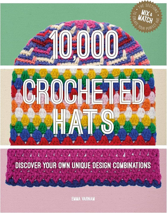 10,000 Crocheted Hats: Discovered your Own Unique Design Combinations