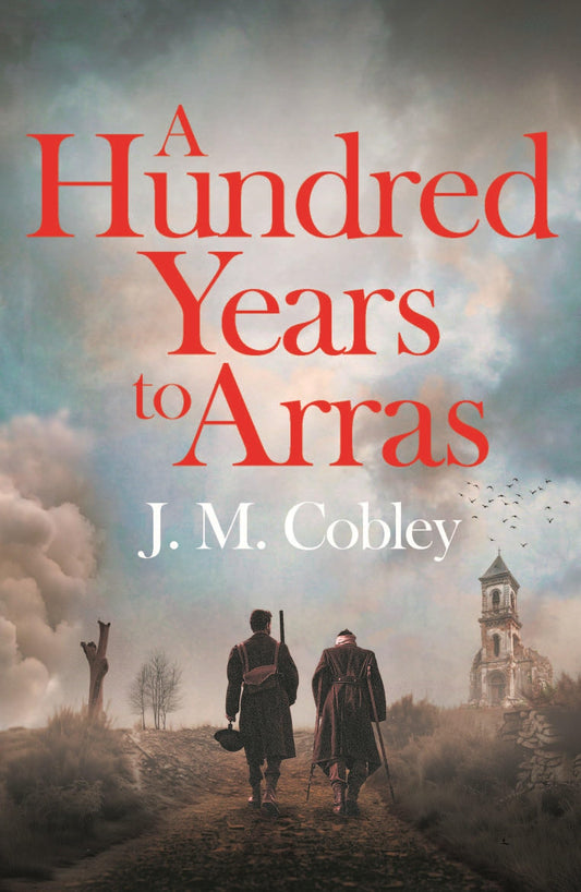 A Hundred Years to Arras - J. M. Cobley