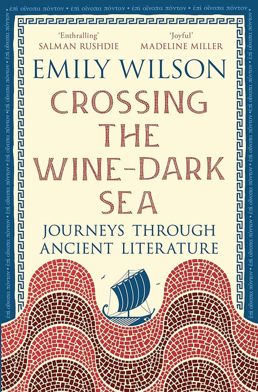 Crossing the Wine-Dark Sea: Journeys Through Ancient Literature - Emily Wilson