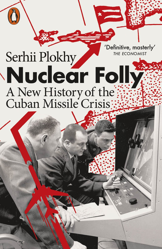 Nuclear Folly: A New History of the Cuban Missile Crisis - Serhii Plokhy