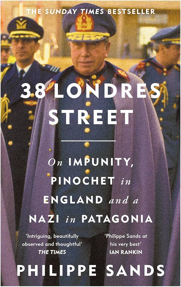 38 Londres Street: On Impunity, Pinochet in England and a Nazi in Patagonia - Philippe Sands