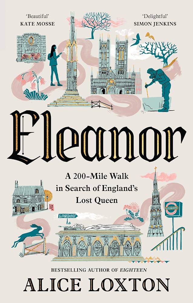Eleanor: A 200-Mile Walk in Search of England’s Lost Queen - Alice Loxton