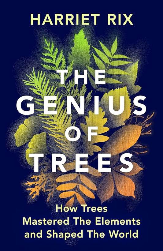 The Genius of Trees: How Trees Mastered the Elements and Shaped the World - Harriet Rix